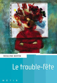 Title: Le trouble fête, Author: Roselyne Bertin