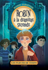 Title: Les plieurs de temps - Robin à la dernière seconde, Author: Manon Fargetton