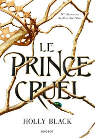 Title: Le prince cruel: Le Peuple de l'Air, tome 1, Author: Holly Black