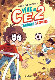 Title: Vive le CE2 pour Antoine et ses copains, Author: SÉGOLÈNE VALENTE