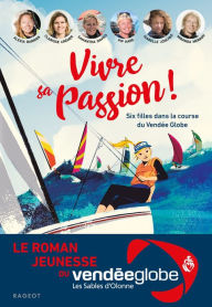 Title: Vivre sa passion - Six filles dans la course du Vendée Globe, Author: Alexia Barrier