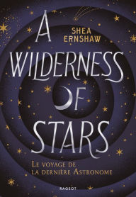 Title: A Wilderness of Stars - Le voyage de la dernière astronome, Author: Shea Ernshaw