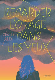 Title: Regarder l'orage dans les yeux, Author: Cécile Alix