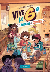 Title: Vive la 6e pour Antoine et ses copains !, Author: SÉGOLÈNE VALENTE