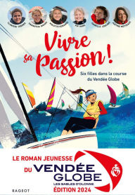 Title: Vivre sa passion - Six filles dans la course du Vendée Globe, Author: Collectif