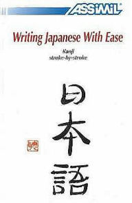 Title: Writing Japanese With Ease : Kanji Stroke-by-Stroke, Author: Catherine Garnier