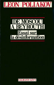 Title: De moscou à Beyrouth: Essai sur la désinformation, Author: Léon Poliakov