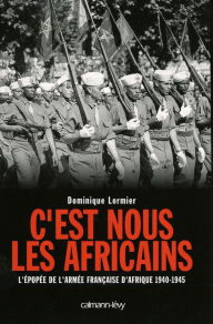 Title: C'est nous les Africains: L'Epopée de l'armée française d'Afrique 1940-1945, Author: Dominique Lormier