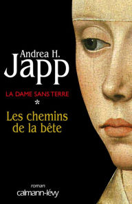 Title: La Dame sans terre, t1 : Les Chemins de la bête, Author: Andrea H. Japp