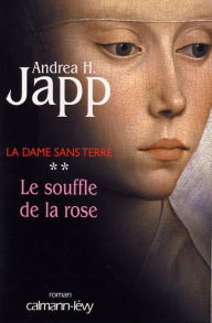 Title: La dame sans terre, t2 : Le Souffle de la rose, Author: Andrea H. Japp