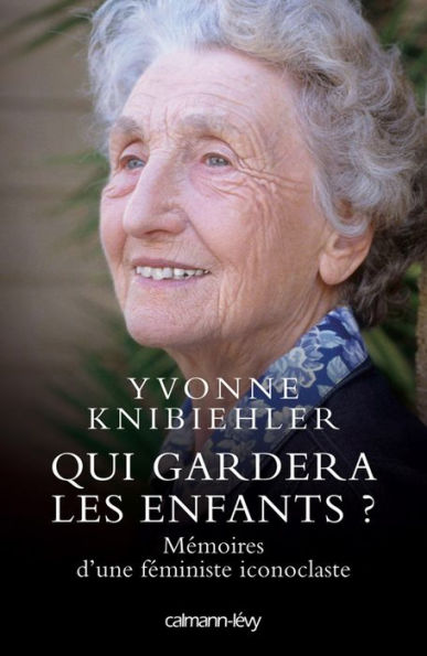 Qui gardera les enfants ?: Mémoires d'une féministe iconoclaste