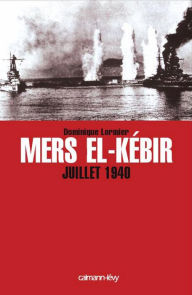 Title: Mers El-Kebir Juillet 1940, Author: Dominique Lormier