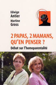 Title: 2 papas, 2 mamans, qu'en penser ?: Débat sur l'homoparentalité ?, Author: Docteur Edwige Antier