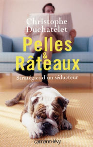 Title: Pelles & Râteaux: Stratégies d'un séducteur, Author: Christophe Duchatelet