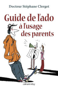 Title: Guide de l'ado à l'usage des parents, Author: Docteur Stéphane Clerget