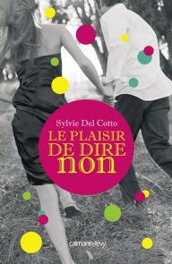 Title: Le Plaisir de dire non, Author: Sylvie Del Cotto