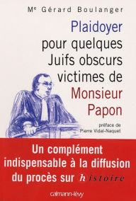 Title: Plaidoyer pour quelques Juifs obscurs victimes de Monsieur Papon: Préface de Pierre Vidal-Naquet, Author: Maître Gérard Boulanger