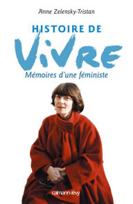 Title: Histoire de vivre: Mémoires d'une féministe, Author: Anne Zelensky-Tristan