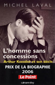 Title: L'Homme sans concessions: Arthur Koestler et son siècle, Author: Michel Laval