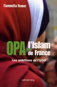 Title: OPA sur l'islam de France: Les ambitions de l'UOIF, Author: Fiammetta Venner