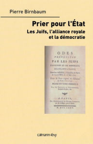 Title: Priez pour l'état: Les Juifs, l'alliance royale et la démocratie, Author: Pierre Birnbaum