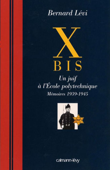 X BIS: Un juif à l'Ecole polytechnique Mémoires 1939-1945