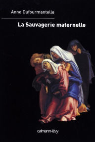 Title: La Sauvagerie maternelle, Author: Anne Dufourmantelle