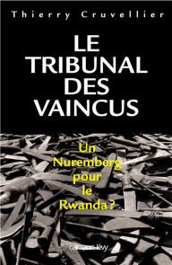 Title: Le Tribunal des vaincus: Un Nuremberg pour le Rwanda ?, Author: Thierry Cruvellier