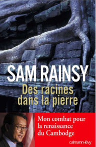 Title: Des racines dans la pierre: Mon combat pour la renaissance du Cambodge, Author: Rainsy Sam