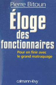 Title: Eloge des fonctionnaires - Pour en finir avec le grand matraquage, Author: Pierre Bitoun