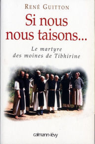 Title: Si nous nous taisons...: Le martyre des moines de Tibhirine, Author: René Guitton