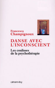 Title: Danse avec l'inconscient: Les Coulisses de la psychothérapie, Author: Francesca Champignoux