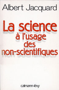 Title: La Science à l'usage des non-scientifiques, Author: Albert Jacquard