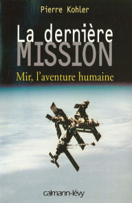 Title: La Dernière mission: Mir, l'aventure humaine, Author: Pierre Kohler