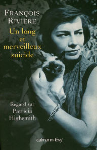 Title: Un long et merveilleux suicide: Regard sur Patricia Highsmith, Author: François Rivière