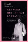 Ces Noirs qui ont fait la France: Du Chevalier Saint-Georges à Aimé Césaire