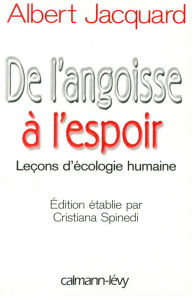 Title: De l'angoisse à l'espoir: Leçons d'écologie humaine - Edition étblie par Cristiana Spinedi, Author: Albert Jacquard