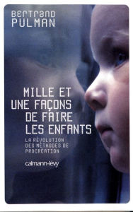 Title: Mille et une façons de faire les enfants: La révolution des méthodes de procréation, Author: Bertrand Pulman