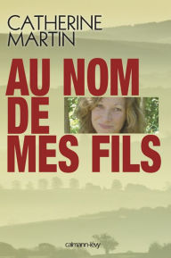 Title: Au nom de mes fils, Author: Catherine Martin