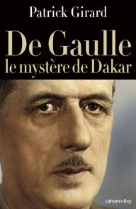 Title: De Gaulle le mystère de Dakar, Author: Patrick Girard