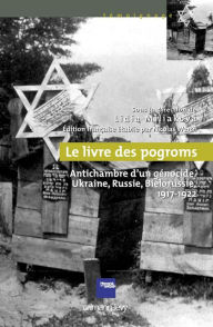 Title: Le Livre des pogroms: Antichambre d'un génocide, Ukraine, Russie, Biélorussie, 1917-1922, Author: Nicolas Werth