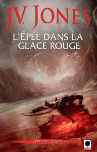 Title: L'Epée dans la glace rouge, (L'Epée des ombres*****), Author: J. V. Jones
