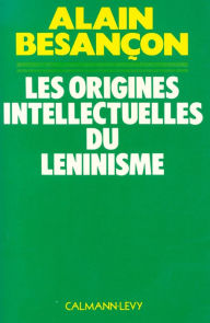 Title: Les Origines intellectuelles du léninisme, Author: Alain Besançon