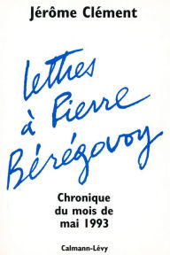 Title: Lettres à Pierre Bérégovoy: Chronique du mois de mai 1993, Author: Jérôme Clément