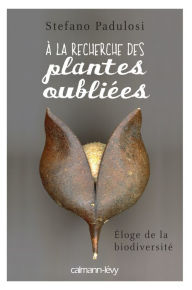 Title: A la recherche des plantes oubliées: Eloge de la biodiversité, Author: Stefano Padulosi