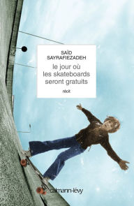 Title: Le jour où les skateboards seront gratuits (When Skateboards Will Be Free), Author: Saïd Sayrafiezadeh