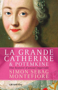 Title: La Grande Catherine et Potemkine: Une histoire d'amour impériale, Author: Simon Sebag Montefiore