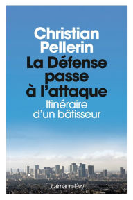 Title: La Défense passe à l'attaque: Itinéraire d'un batisseur, Author: Christian Pellerin