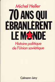 Title: 70 Ans qui Ébranlèrent le Monde: histoire politique de l'Union soviétique, Author: Michel Heller