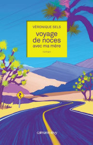 Title: Voyage de noces avec ma mère, Author: Véronique Sels